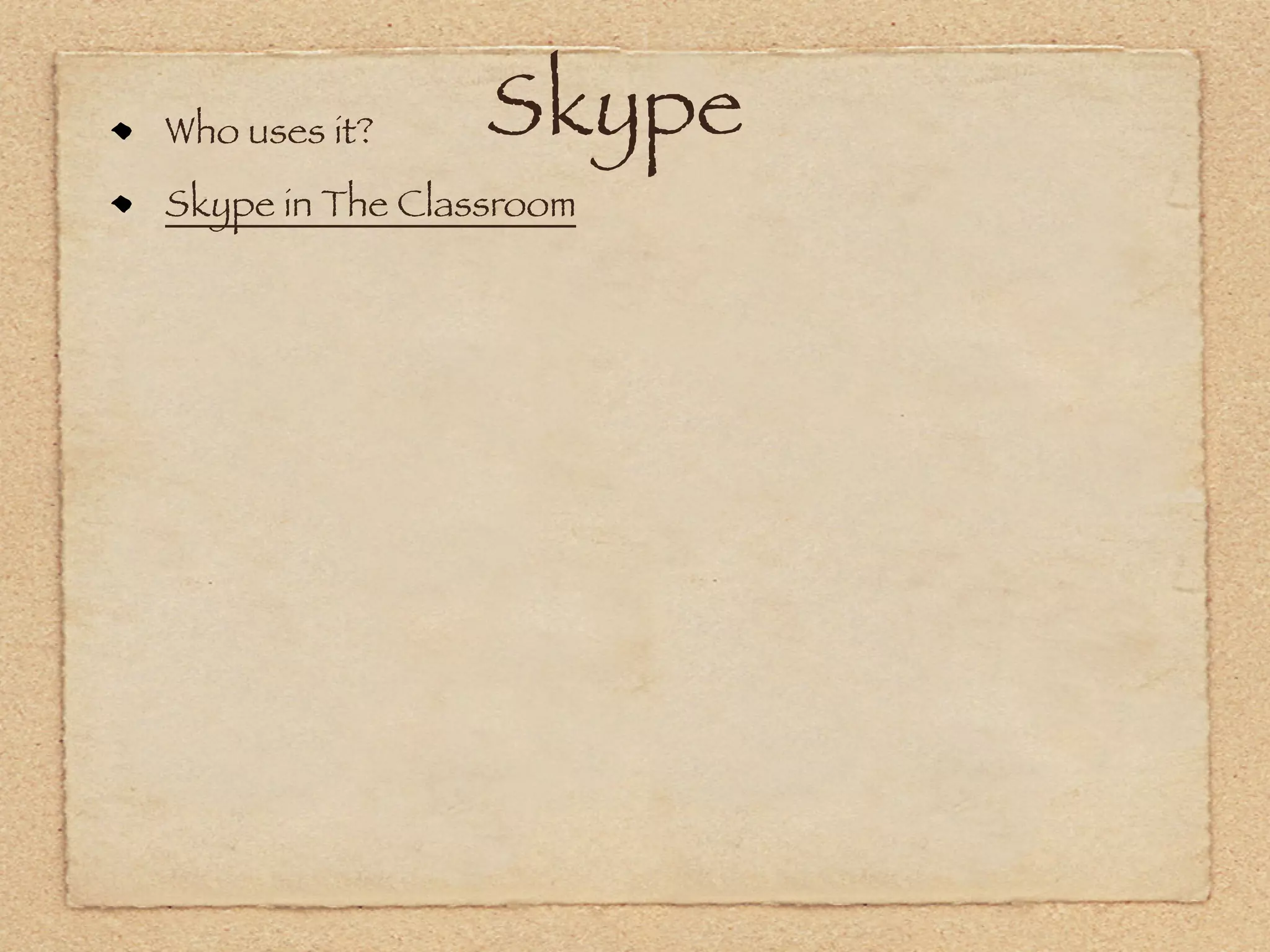 Who uses it?     Skype
Skype in The Classroom
 