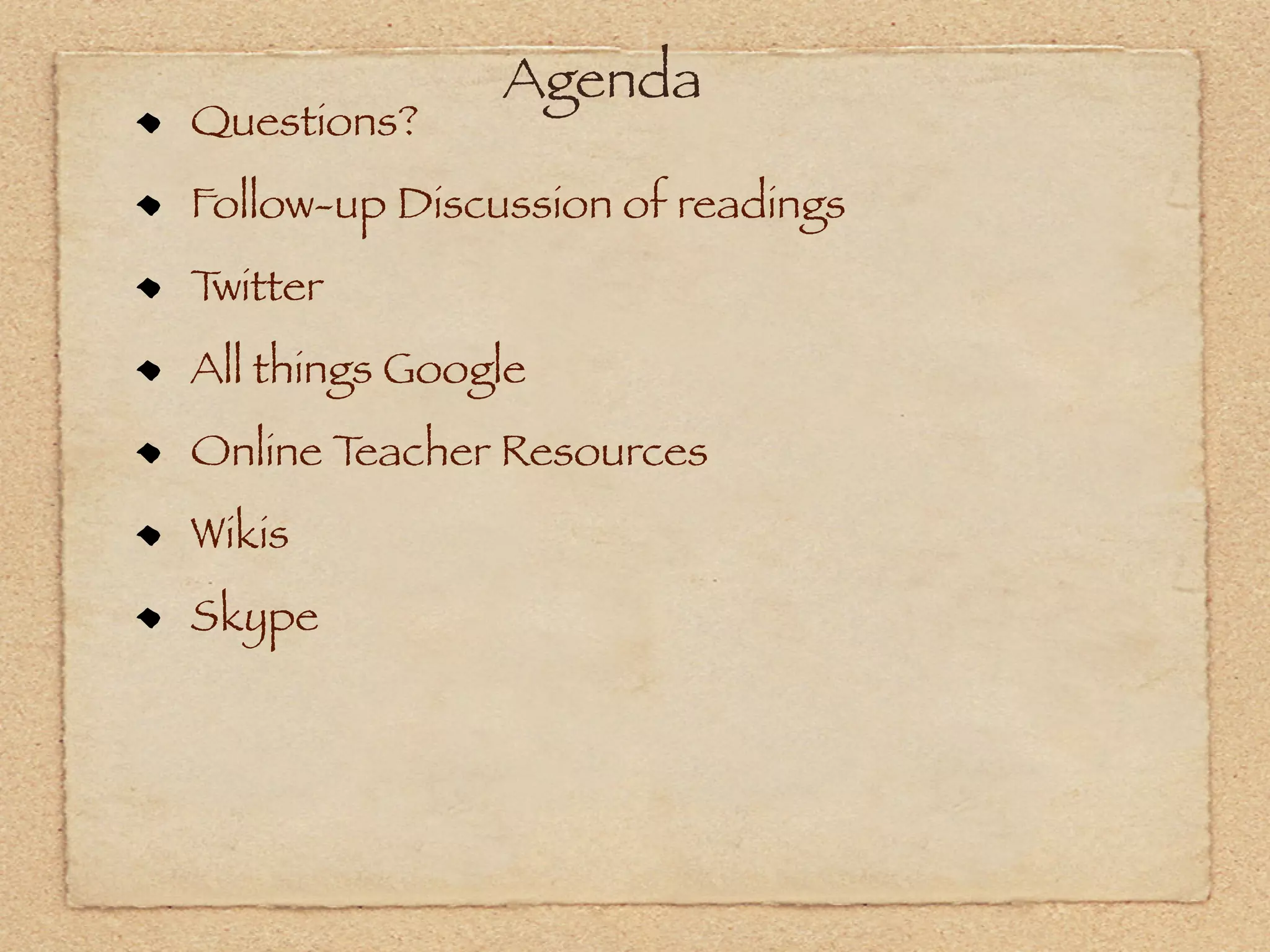 Agenda
Questions?
Follow-up Discussion of readings
Twitter
All things Google
Online Teacher Resources
Wikis
Skype
 