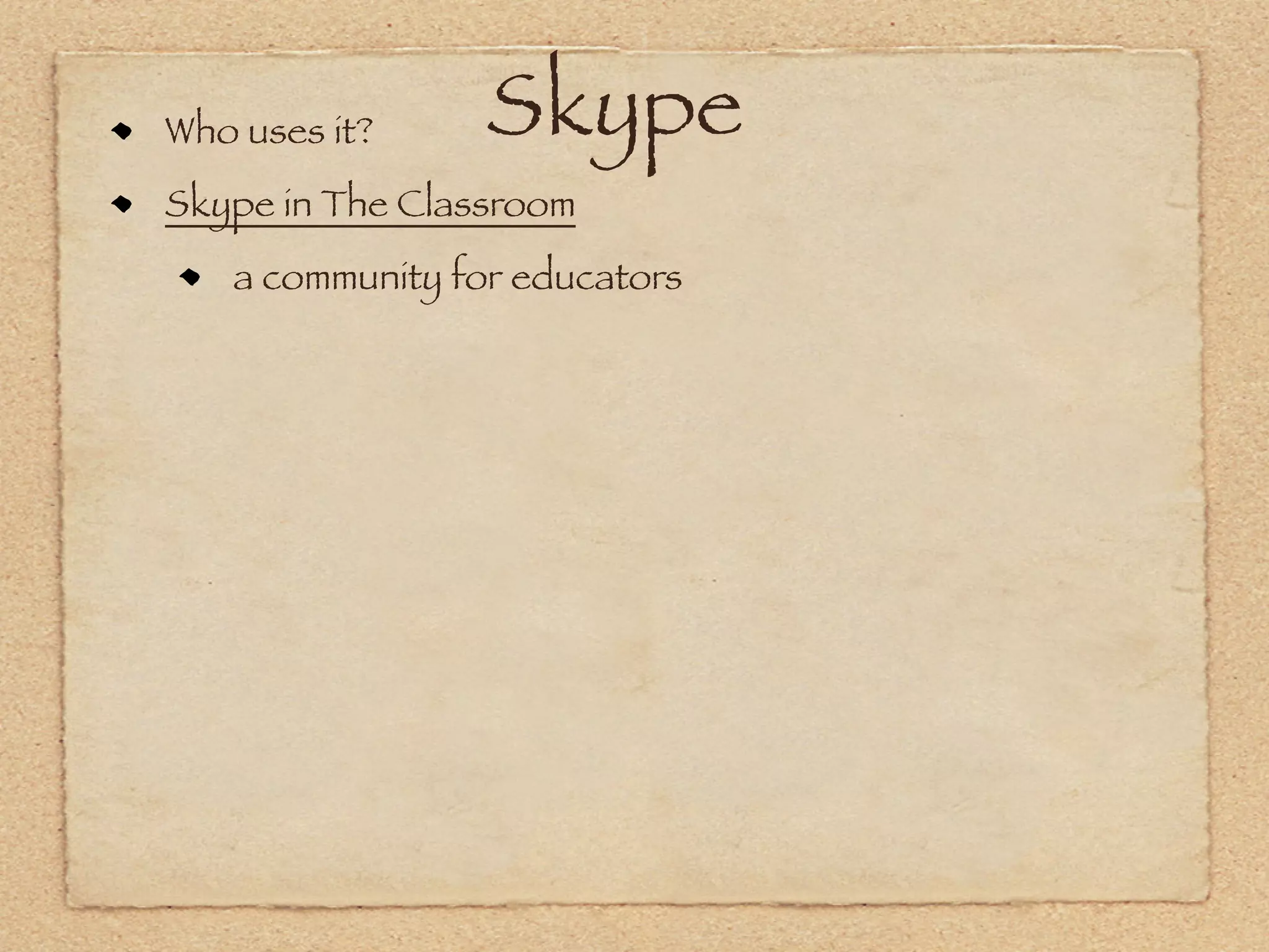 Who uses it?     Skype
Skype in The Classroom
   a community for educators
 