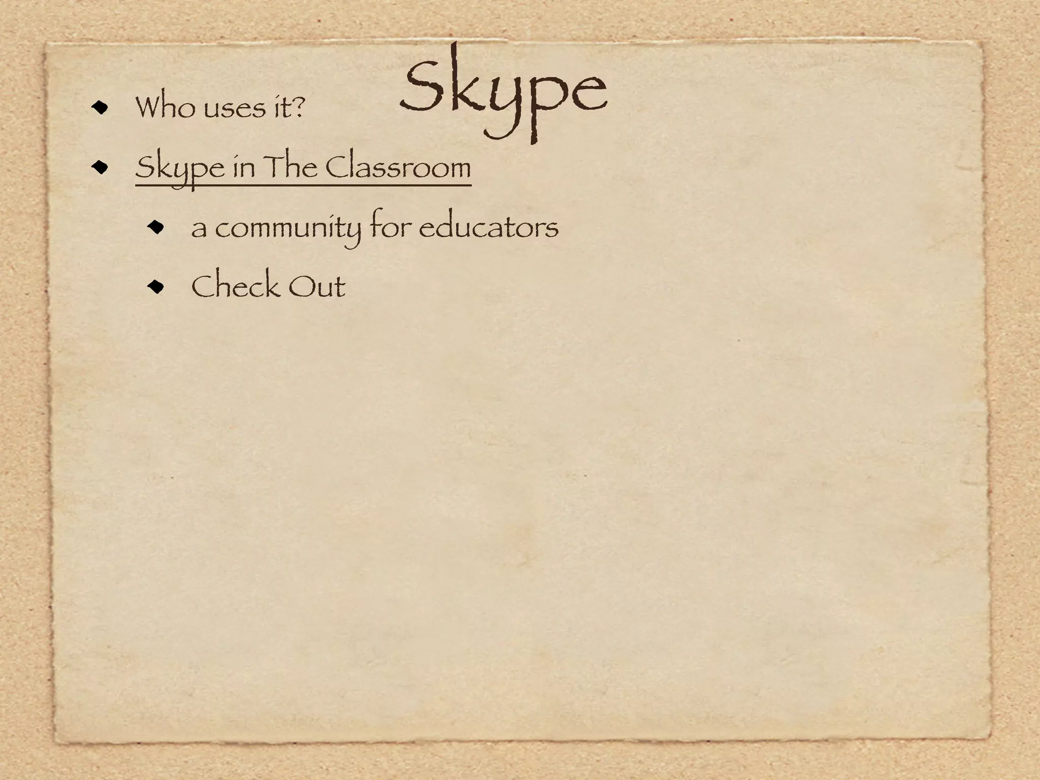 Who uses it?     Skype
Skype in The Classroom
   a community for educators
   Check Out
 