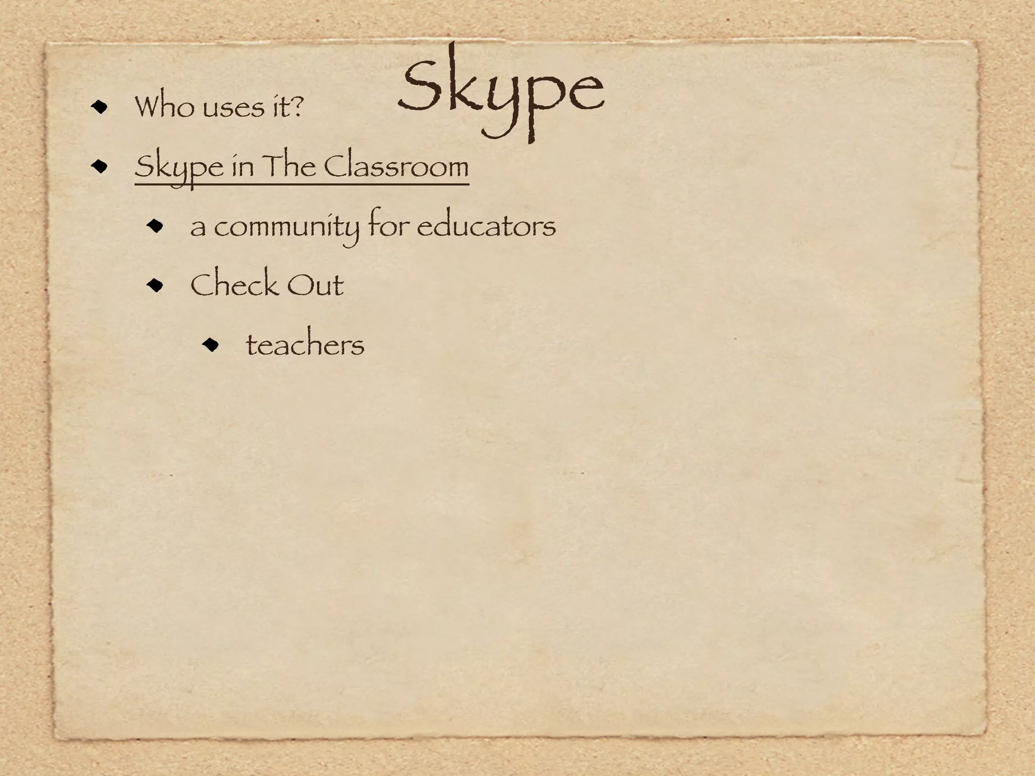 Who uses it?      Skype
Skype in The Classroom
   a community for educators
   Check Out
       teachers
 