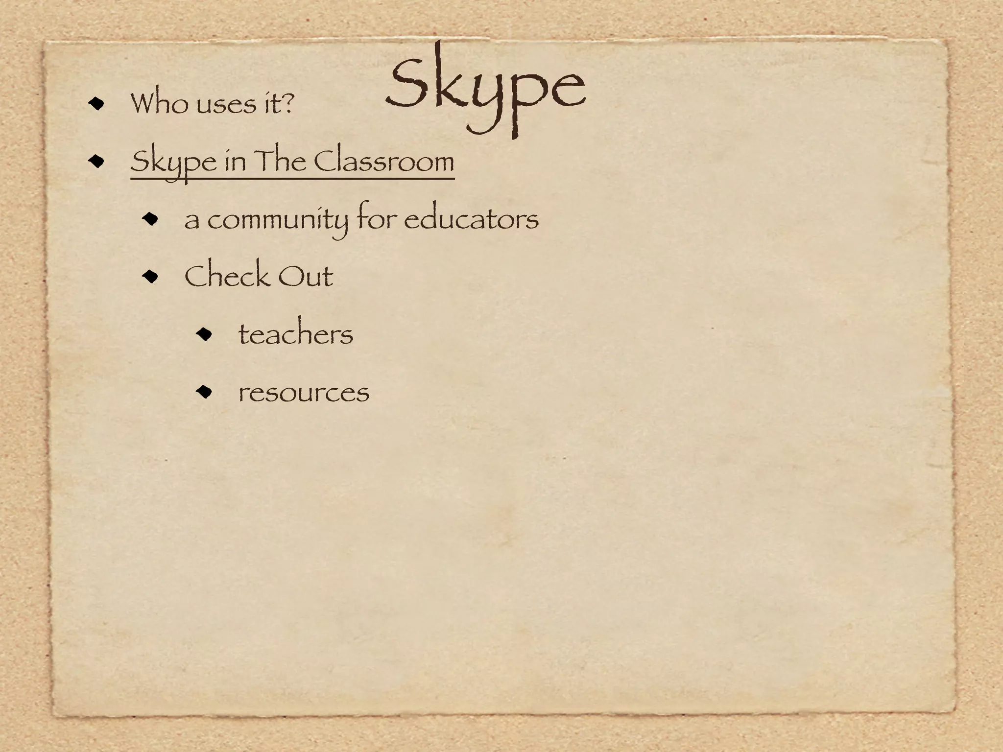 Who uses it?       Skype
Skype in The Classroom
   a community for educators
   Check Out
       teachers
       resources
 