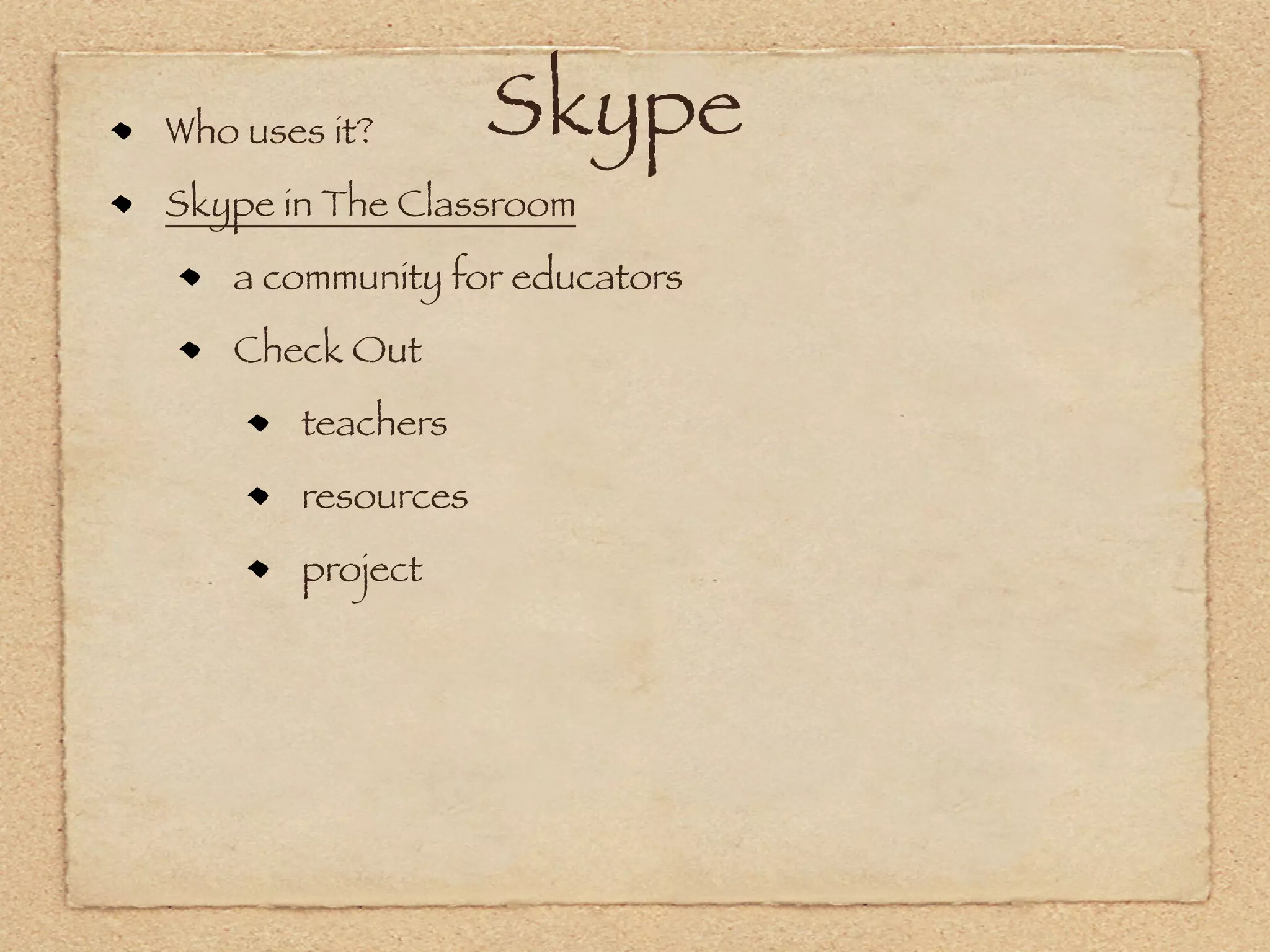 Who uses it?       Skype
Skype in The Classroom
   a community for educators
   Check Out
       teachers
       resources
       project
 
