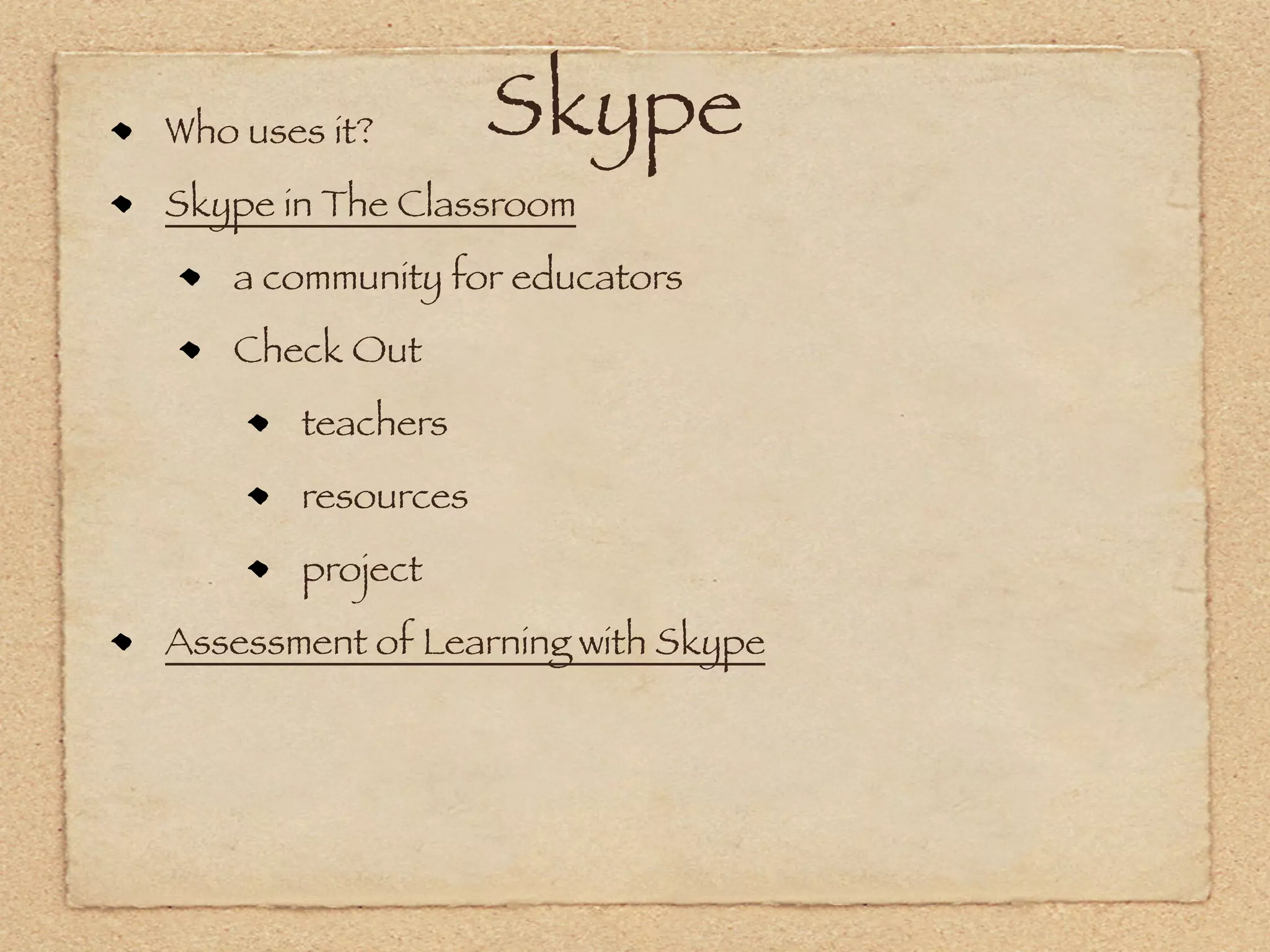 Who uses it?       Skype
Skype in The Classroom
   a community for educators
   Check Out
       teachers
       resources
       project
Assessment of Learning with Skype
 