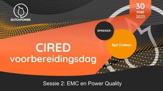 SPREKER:
Sjef Cobben
Sessie 2: EMC en Power Quality
 
