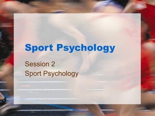 Sport Psychology Session 2 Sport Psychology 