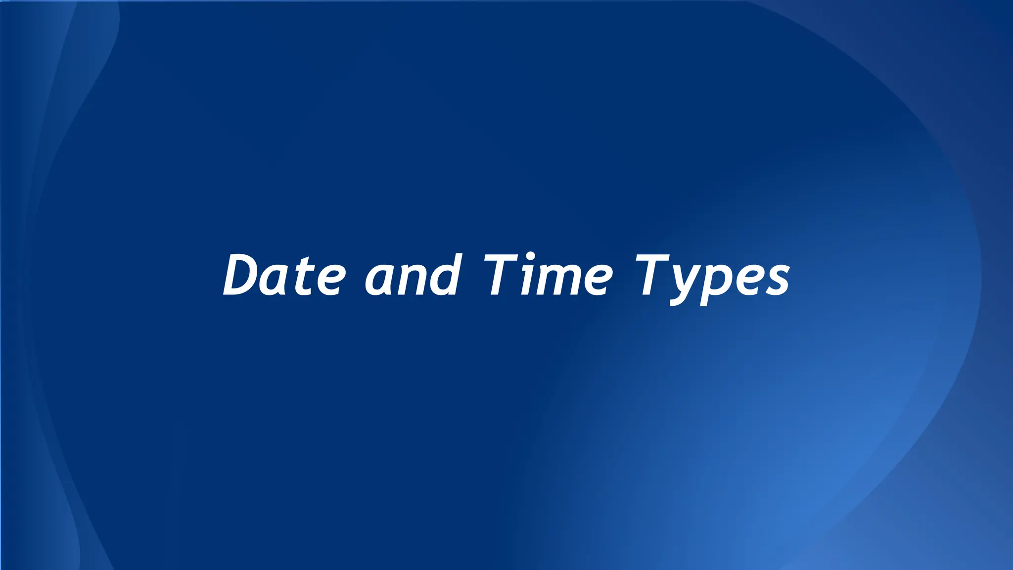 Date and Time Types
 