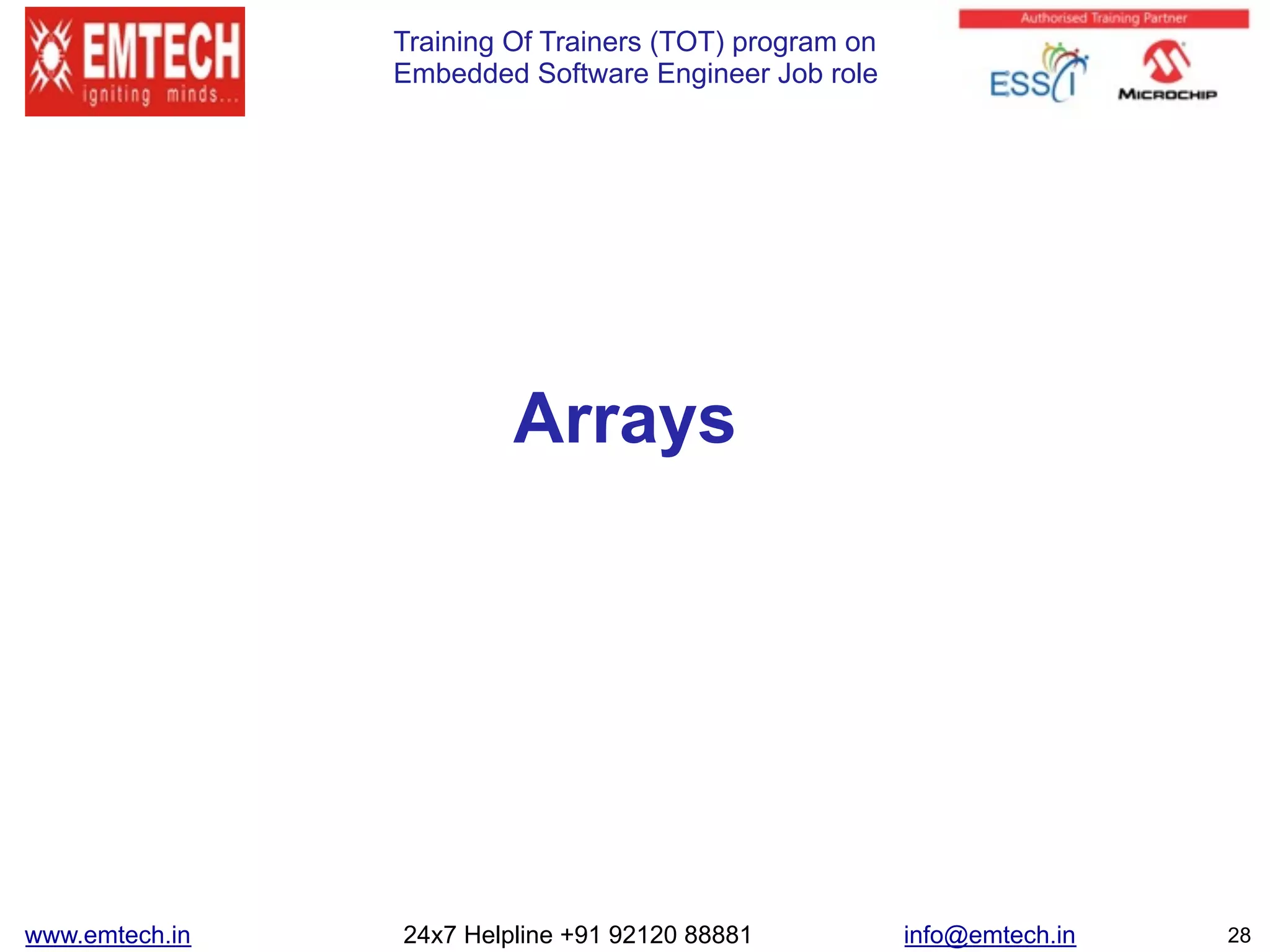 Training Of Trainers (TOT) program on
Embedded Software Engineer Job role
Arrays
28www.emtech.in 24x7 Helpline +91 92120 88881 info@emtech.in
 
