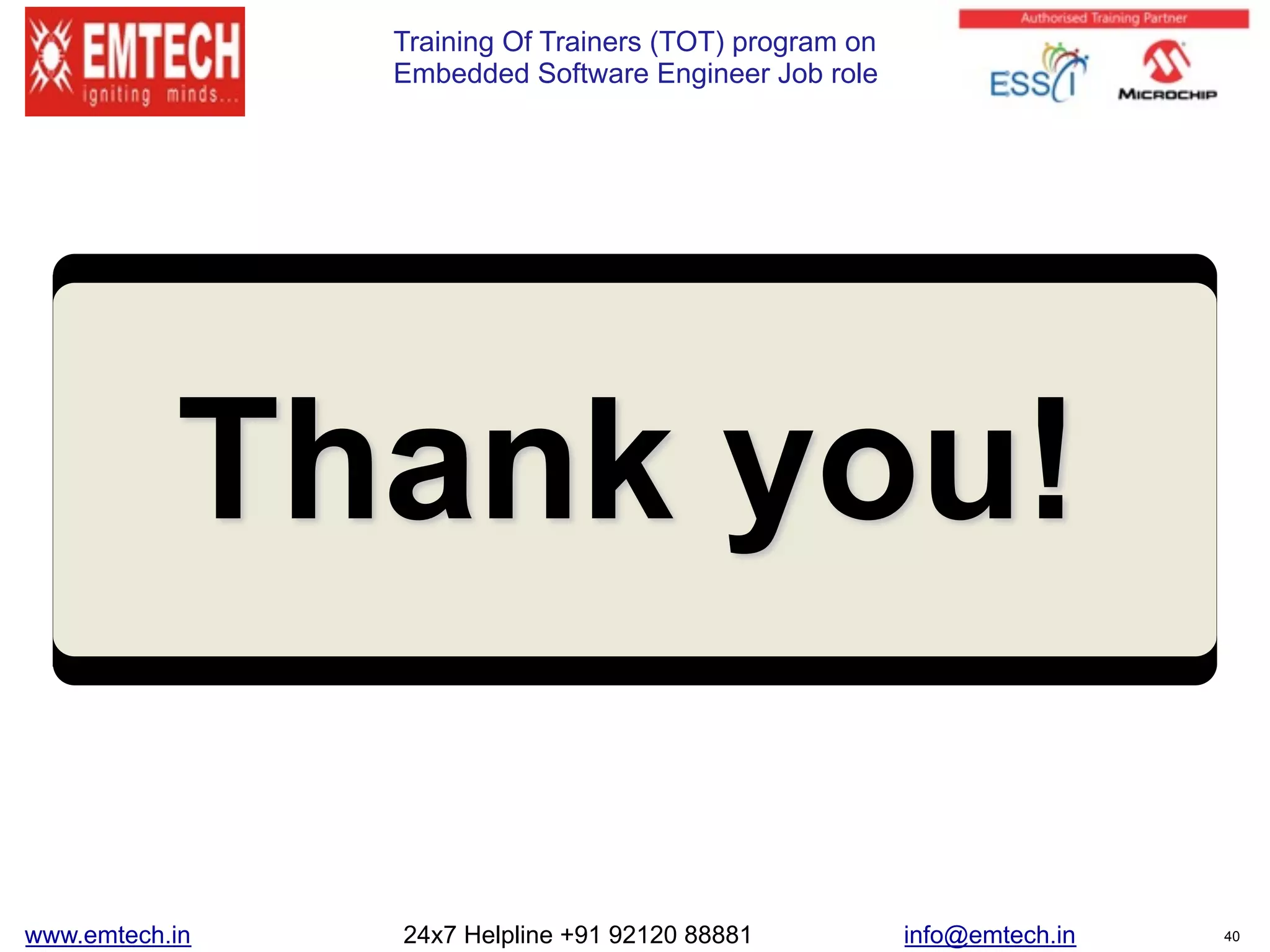 Training Of Trainers (TOT) program on
Embedded Software Engineer Job role
Thank you!
www.emtech.in 24x7 Helpline +91 92120 88881 info@emtech.in 40
 
