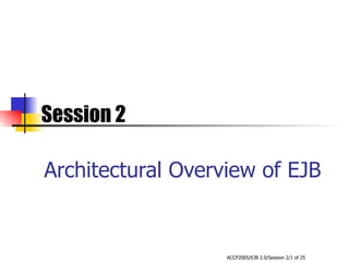 Architectural Overview of EJB Session 2 