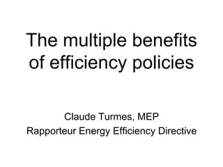 The multiple benefits
of efficiency policies

       Claude Turmes, MEP
Rapporteur Energy Efficiency Directive
 