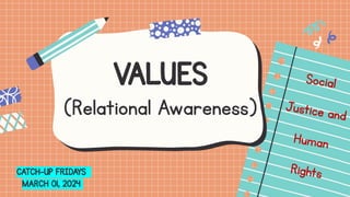 VALUES
(Relational Awareness)
CATCH-UP FRIDAYS
MARCH 01, 2024
 
