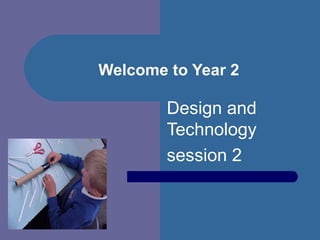 Welcome to Year 2 Design and Technology session 2 