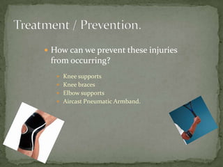 Treatment / Prevention.How can we prevent these injuries from occurring? Knee supportsKnee bracesElbow supportsAircast Pneumatic Armband.