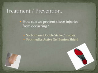 Treatment / Prevention. How can we prevent these injuries from occurring? Sorbothane Double Strike / insoles Footmedics Active Gel Bunion Shield
