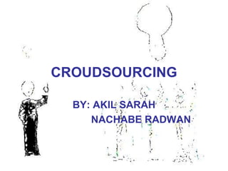 CROUDSOURCING BY: AKIL SARAH   NACHABE RADWAN 