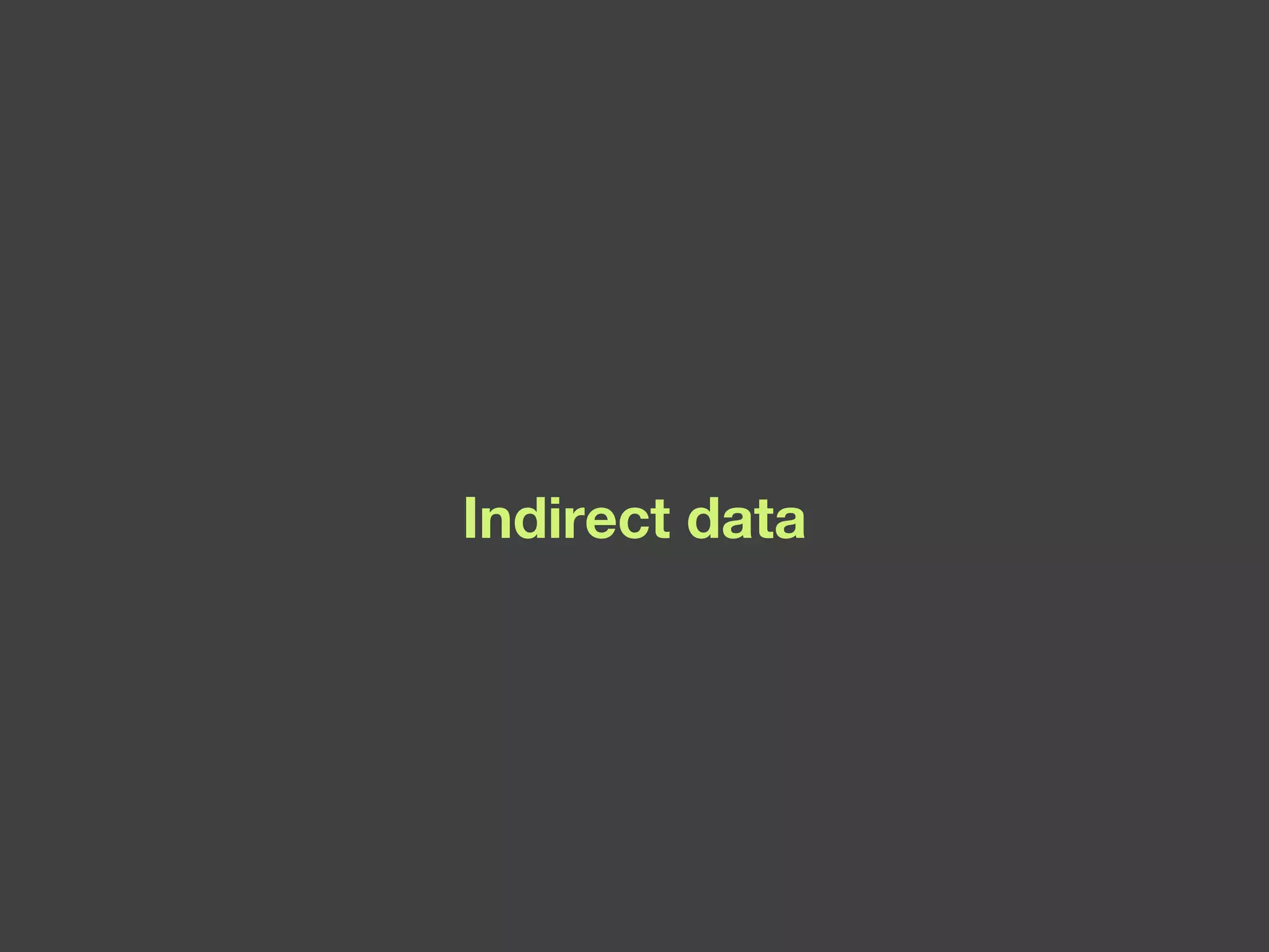 Indirect data 