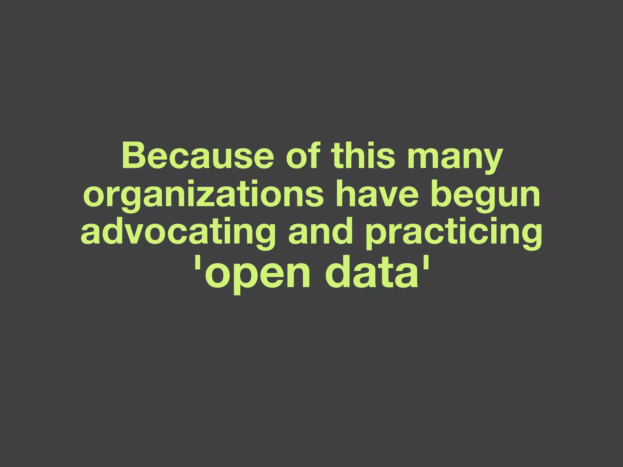 Because of this many organizations have begun advocating and practicing  'open data' 'open data' 