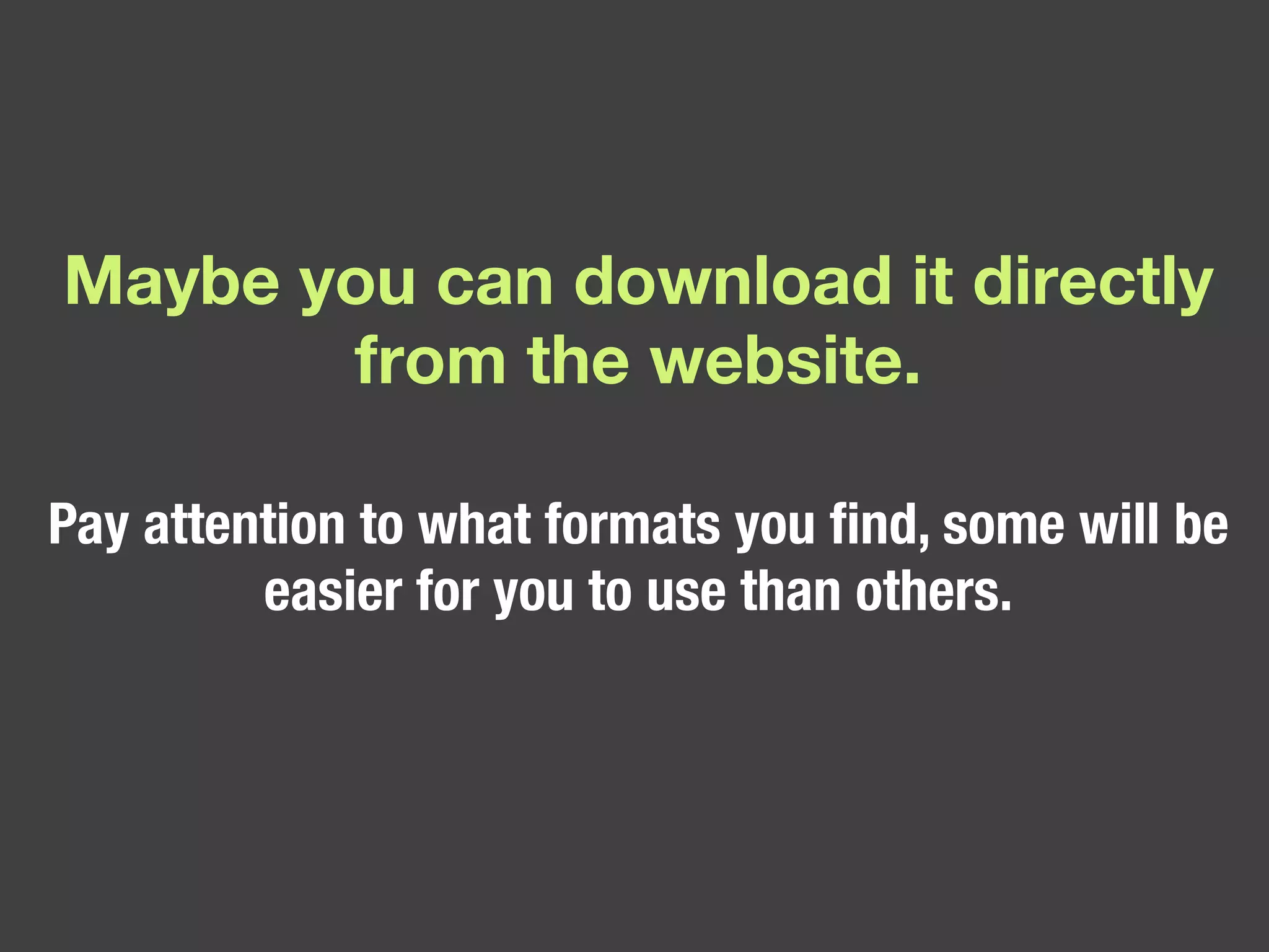 Maybe you can download it directly from the website. Pay attention to what formats you find, some will be easier for you to use than others. 