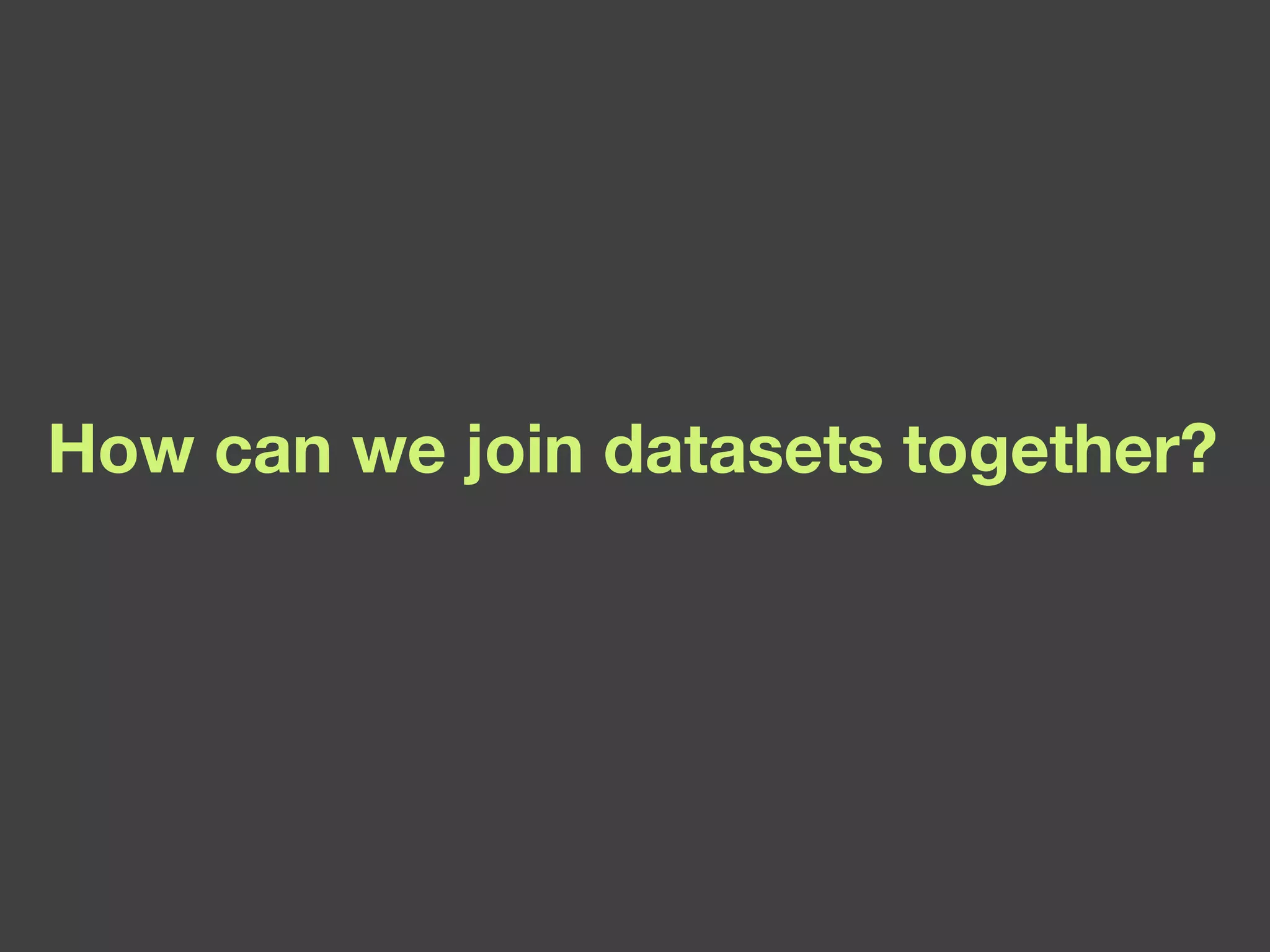How can we join datasets together? 