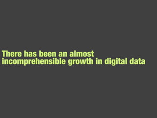 There has been an almost incomprehensible growth in digital data 