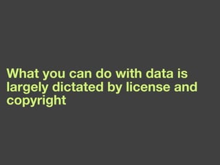 What you can do with data is largely dictated by license and copyright 