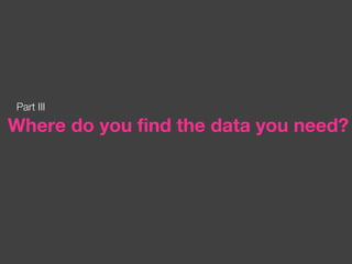 Part III Where do you find the data you need? 