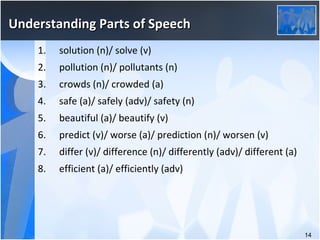 Understanding Parts of Speech   <ul><li>solution (n)/ solve (v) </li></ul><ul><li>pollution (n)/ pollutants (n) </li></ul>...