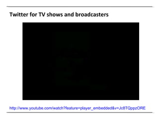 Twitter for TV shows and broadcasters http://www.youtube.com/watch?feature=player_embedded&v=Jc8TQppzORE   