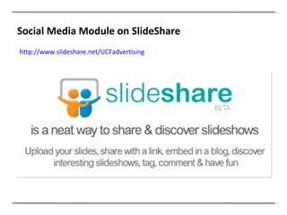 Social Media Module on SlideShare http://www.slideshare.net/UCFadvertising   