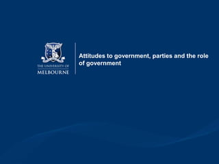 Attitudes to government, parties and the role
of government
 