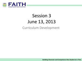 Building Character and Competence One Student at a Time
Session 3
June 13, 2013
Curriculum Development
 