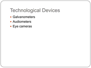 Technological Devices
 Galvanometers
 Audiometers
 Eye cameras
 