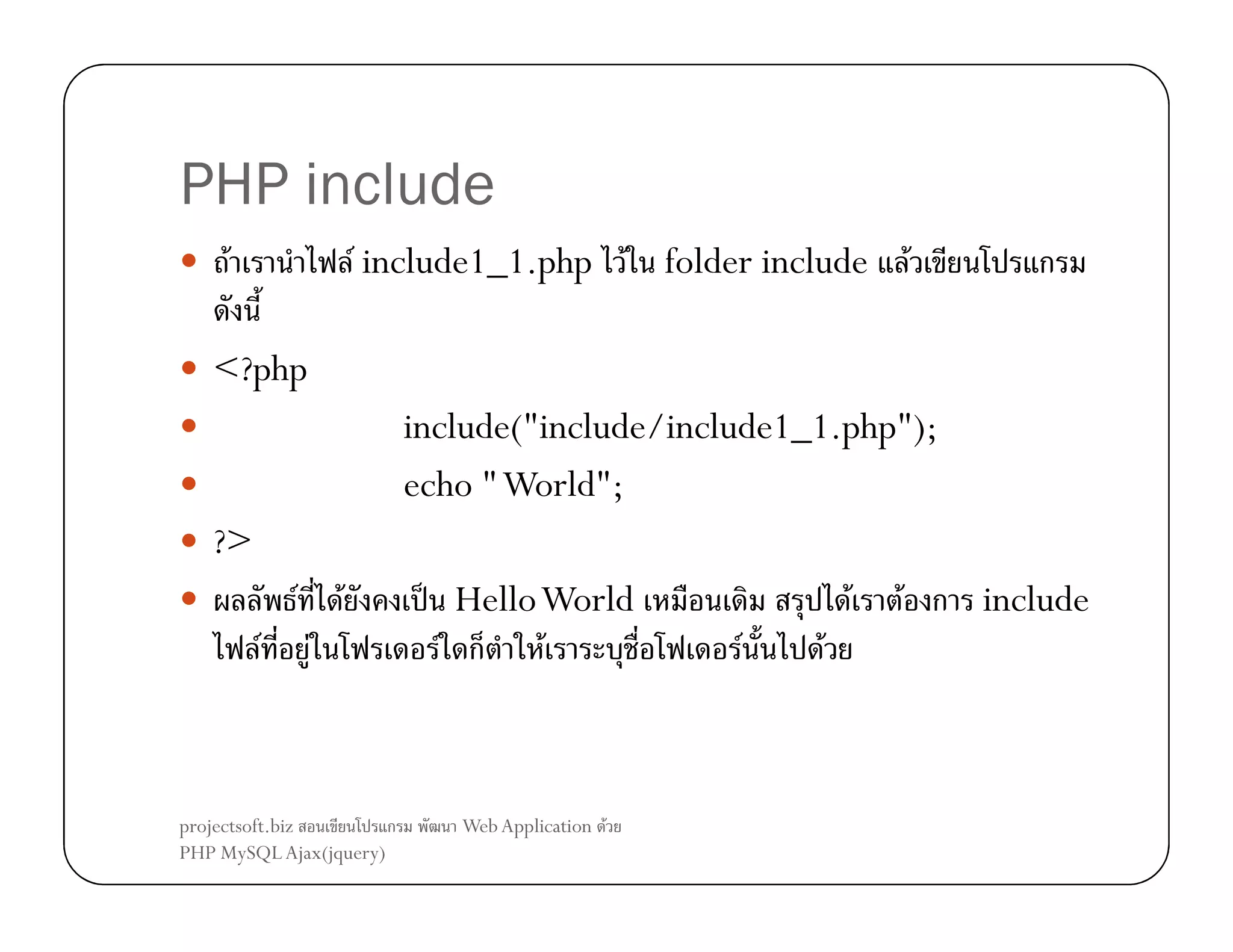 PHP include
F

F include1_1.php F folder include

F

ก

<?php
include("include/include1_1.php");
echo " World";
?>
F
F

F
F

projectsoft.biz
ก
PHP MySQL Ajax(jquery)

ˈ Hello World
F ก F

Web Application F

F

F
F

F ก include

 