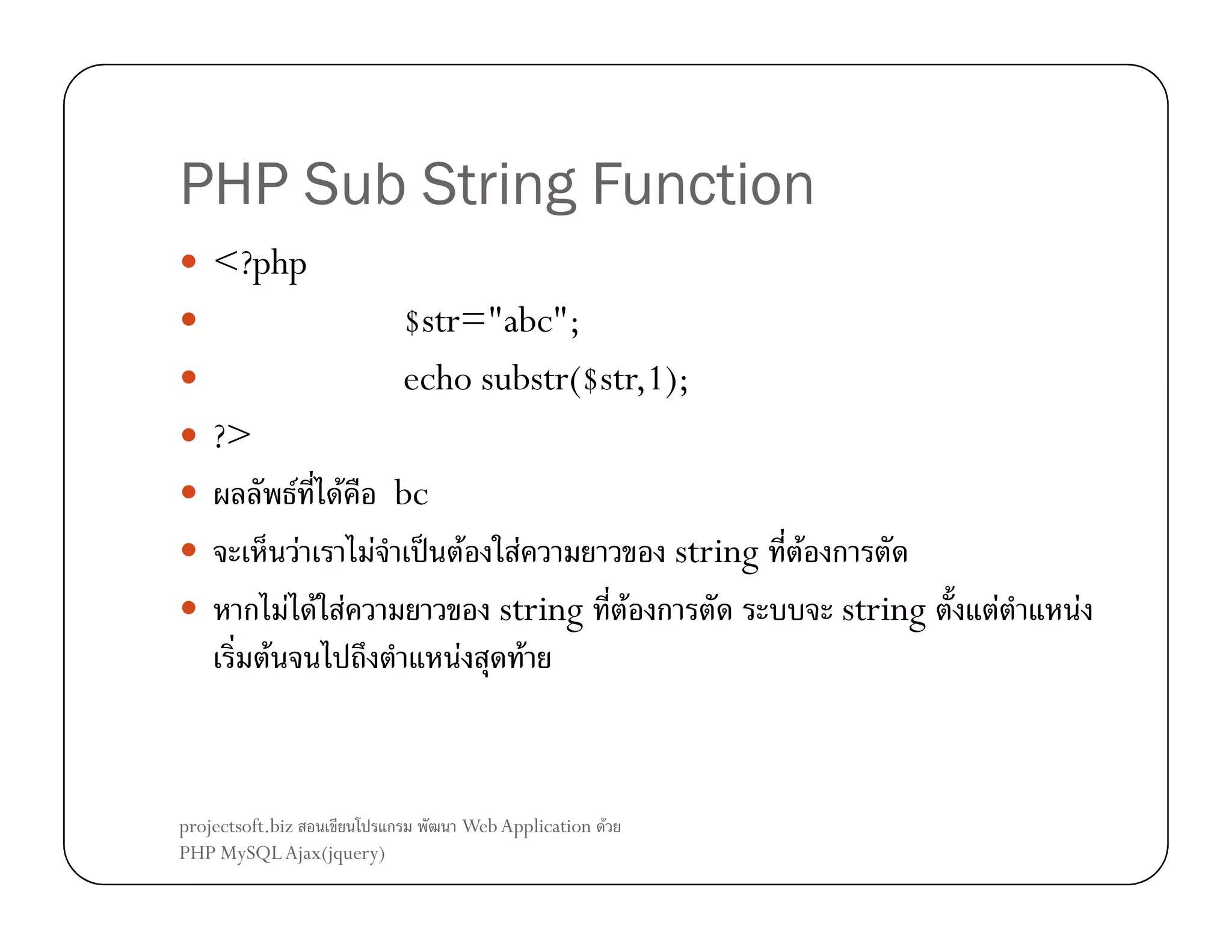 PHP Sub String Function
<?php
$str="abc";
echo substr($str,1);
?>
F

F
F

bc
F

ก F F F
F

projectsoft.biz
ก
PHP MySQL Ajax(jquery)

ˈ F

F
string
F
F

Web Application F

string
F ก

F ก
string
F

F

 