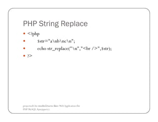 PHP String Replace
<?php
$str="anbncn";
echo str_replace("n","<br />",$str);
?>

projectsoft.biz
ก
PHP MySQL Ajax(jquery)

Web Application F

 