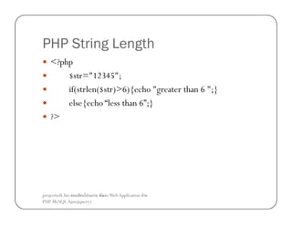 PHP String Length
<?php
$str="12345";
if(strlen($str)>6){echo "greater than 6 ";}
else{echo “less than 6”;}
?>

projectsoft.biz
ก
PHP MySQL Ajax(jquery)

Web Application F

 