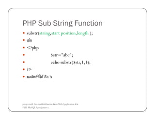 PHP Sub String Function
substr(string,start position,length );
F
<?php
$str="abc";
echo substr($str,1,1);
?>
F F b

projectsoft.biz
ก
PHP MySQL Ajax(jquery)

Web Application F

 