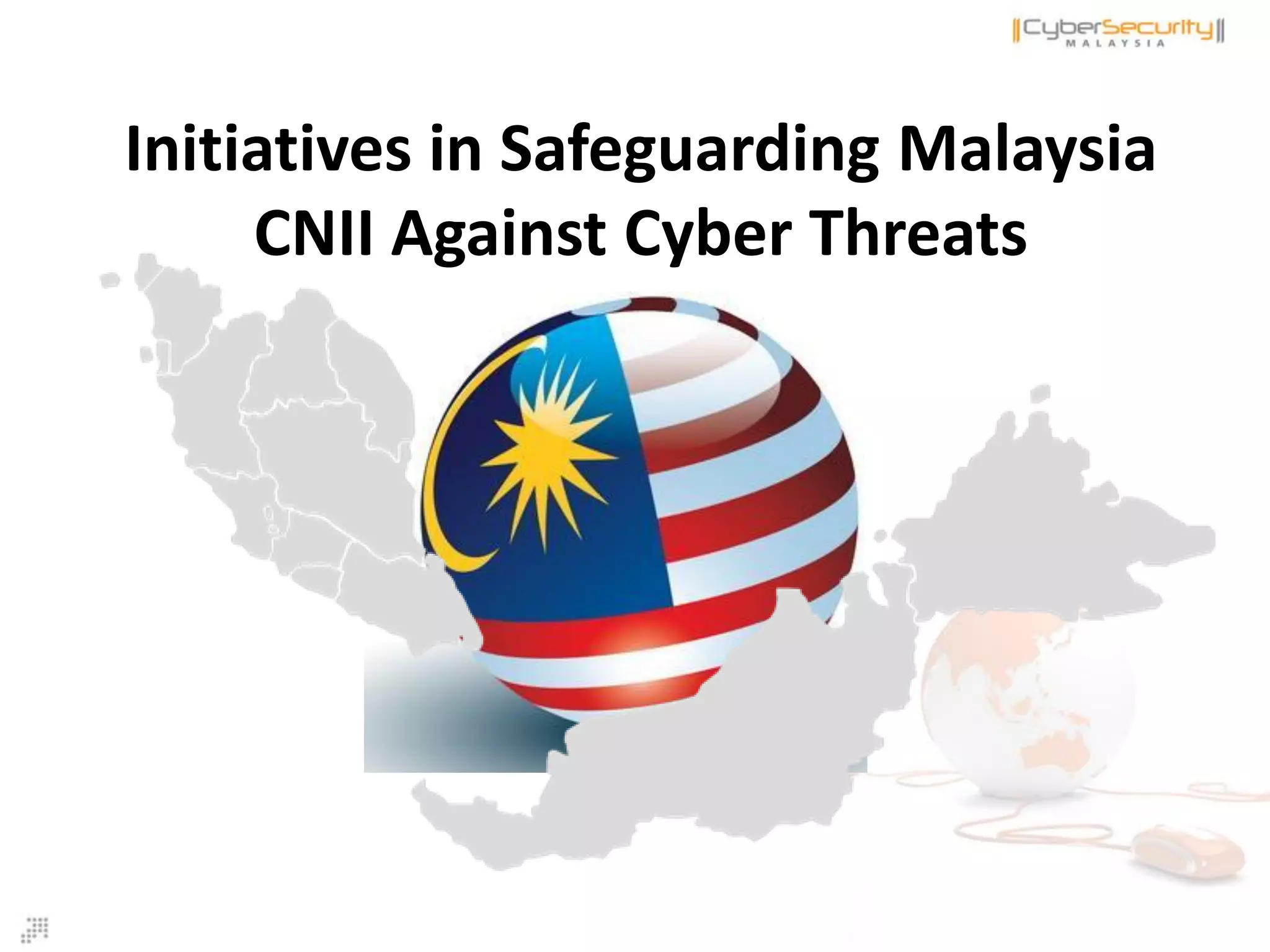 Initiatives in Safeguarding Malaysia
CNII Against Cyber Threats
 