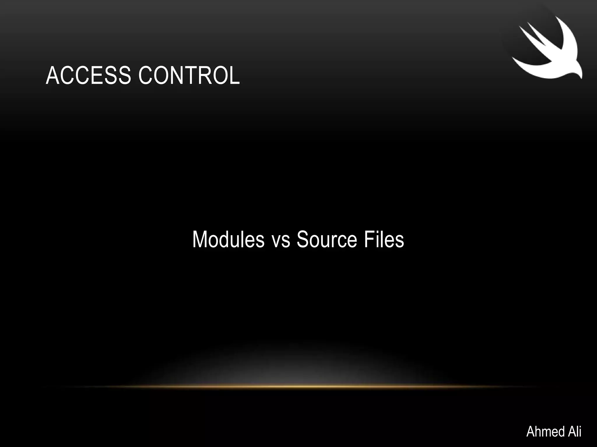 ACCESS CONTROL 
Modules vs Source Files 
Ahmed Ali 
 
