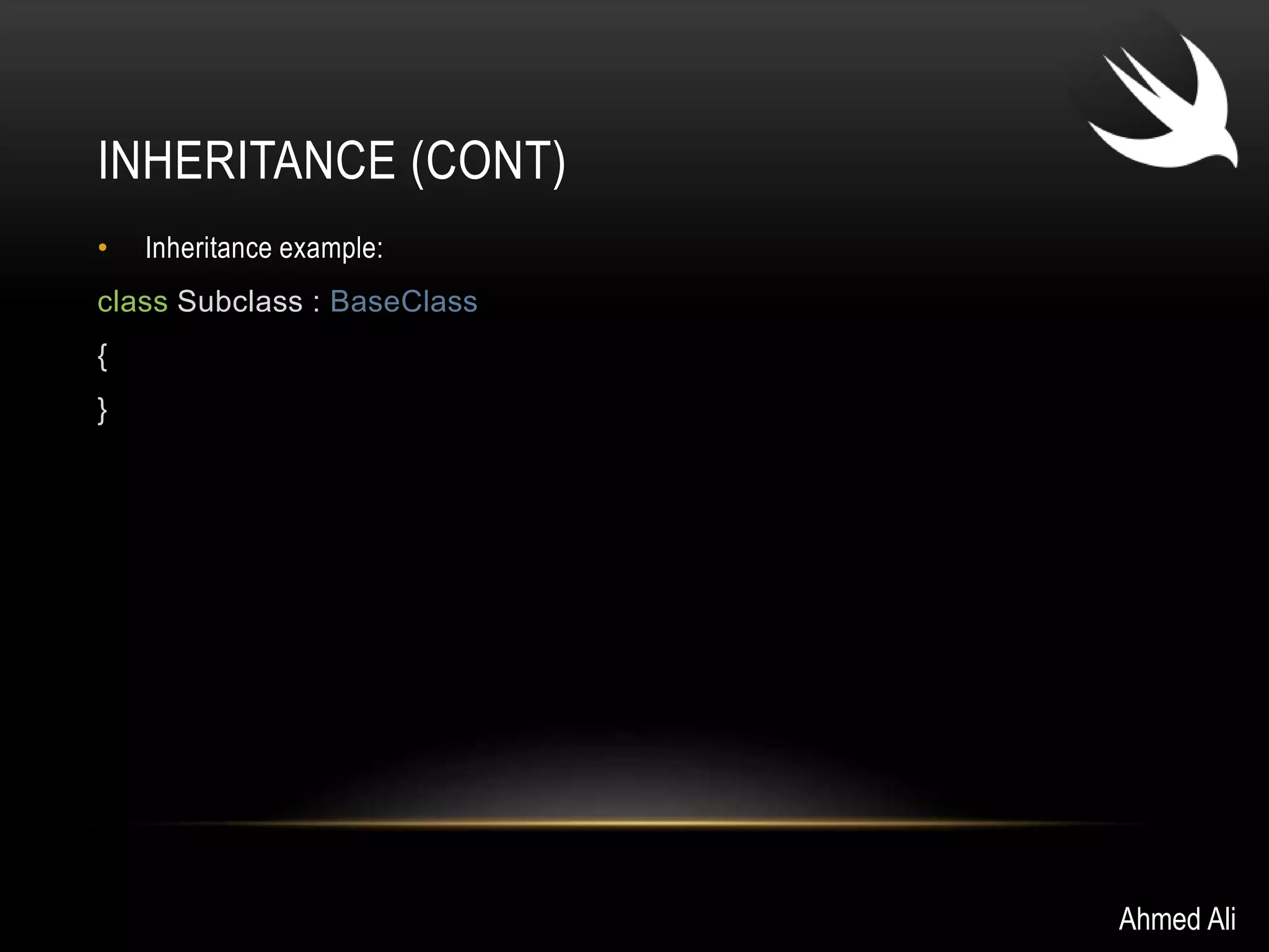 INHERITANCE (CONT) 
• Inheritance example: 
class Subclass : BaseClass 
{ 
} 
Ahmed Ali 
 