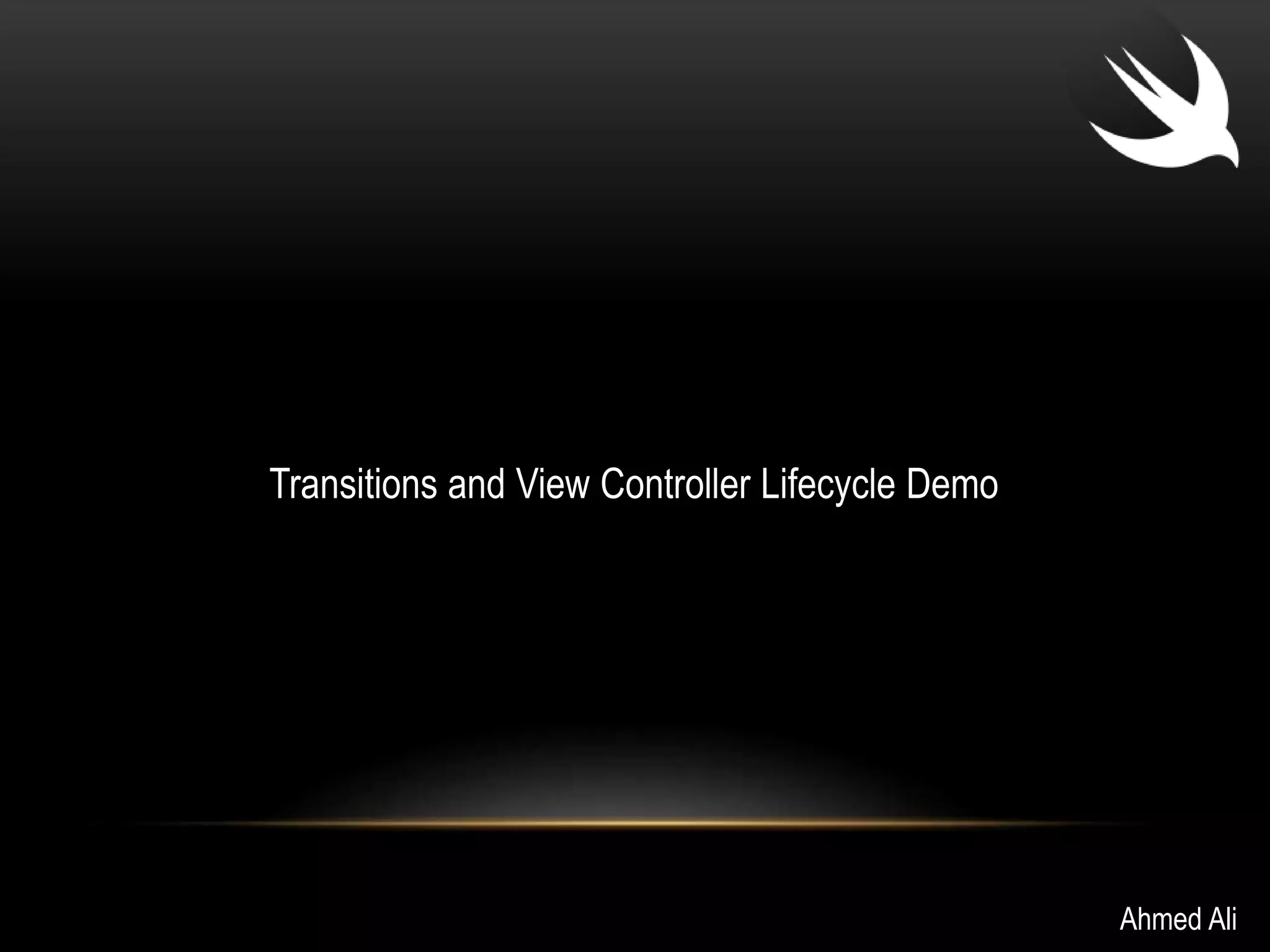 Ahmed Ali 
Transitions and View Controller Lifecycle Demo 
