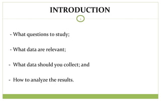 TODAY
3
- What questions to study;
- What data are relevant;
- What data should you collect; and
- How to analyze the results.
INTRODUCTION
 
