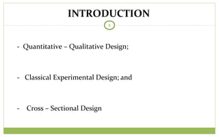 TODAY
8
- Quantitative – Qualitative Design;
- Classical Experimental Design; and
- Cross – Sectional Design
INTRODUCTION
 