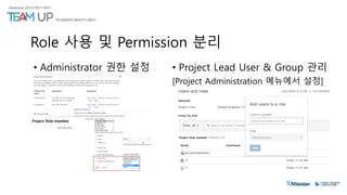Role 사용 및 Permission 분리
• Administrator 권한 설정 • Project Lead User & Group 관리
[Project Administration 메뉴에서 설정]
Project Role-member
 