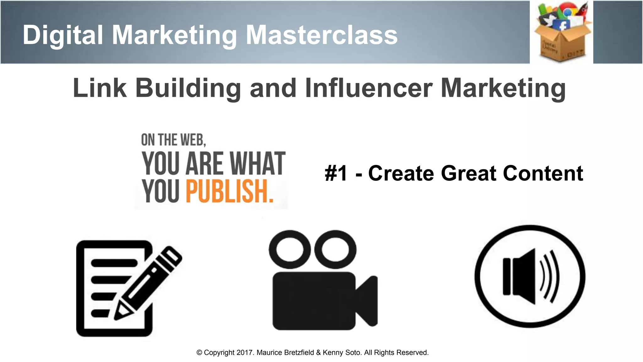 Digital Marketing Masterclass
© Copyright 2017. Maurice Bretzfield & Kenny Soto. All Rights Reserved.
#1 - Create Great Content
Link Building and Influencer Marketing
 