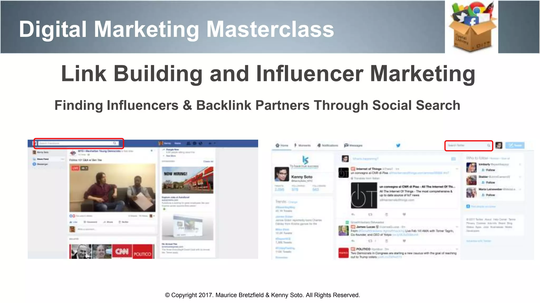 Digital Marketing Masterclass
© Copyright 2017. Maurice Bretzfield & Kenny Soto. All Rights Reserved.
Link Building and Influencer Marketing
Finding Influencers & Backlink Partners Through Social Search
 
