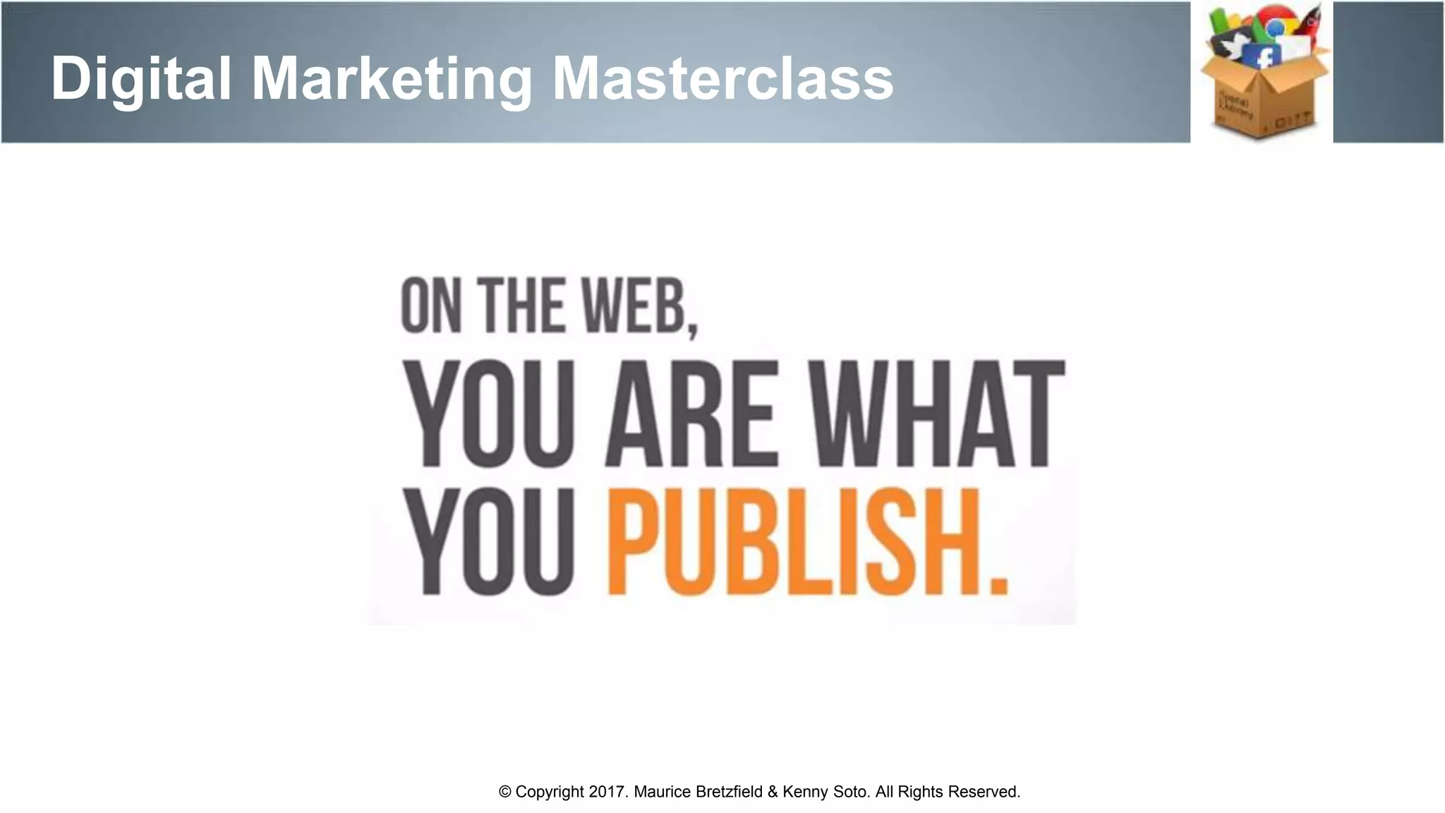 Digital Marketing Masterclass
© Copyright 2017. Maurice Bretzfield & Kenny Soto. All Rights Reserved.
 