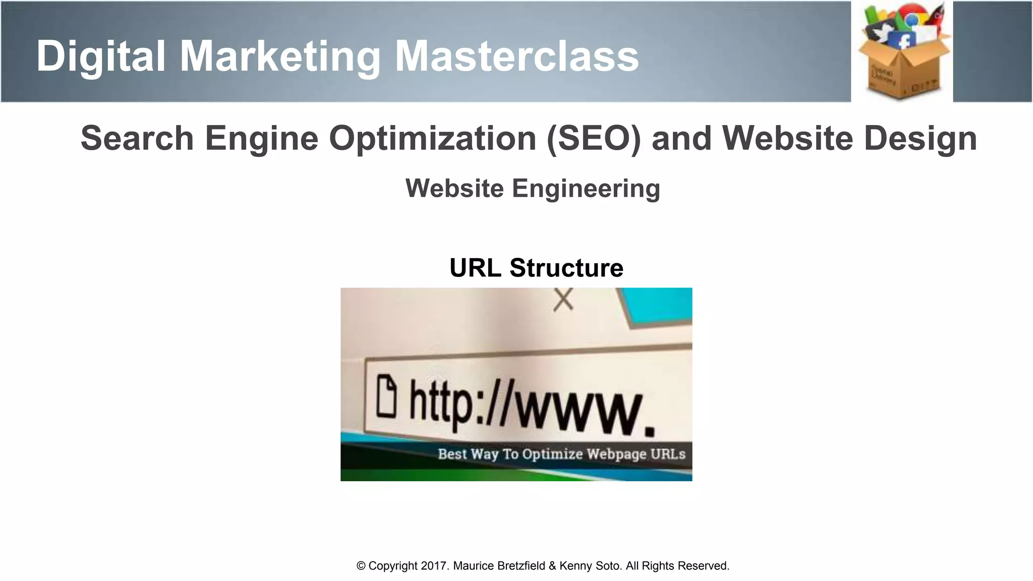 Search Engine Optimization (SEO) and Website Design
Digital Marketing Masterclass
© Copyright 2017. Maurice Bretzfield & Kenny Soto. All Rights Reserved.
Website Engineering
URL Structure
 