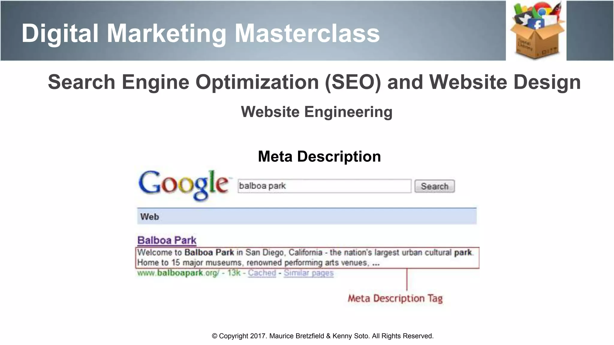 Search Engine Optimization (SEO) and Website Design
Digital Marketing Masterclass
© Copyright 2017. Maurice Bretzfield & Kenny Soto. All Rights Reserved.
Website EngineeringWebsite Engineering
Meta Description
 